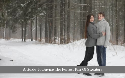 A Guide To Buying The Perfect Pair Of Sweaters