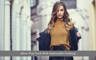 Adore Your Look With Fashionable Clothing!