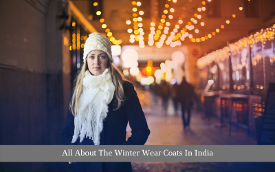 All About The Winter Wear Coats In India