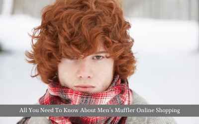 All You Need To Know About Men’s Muffler Online Shopping