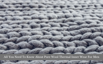All You Need To Know About Pure Wool Thermal Inner Wear For Men