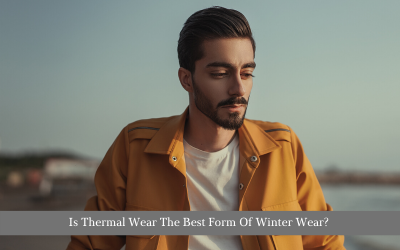 Is Thermal Wear The Best Form Of Winter Wear?