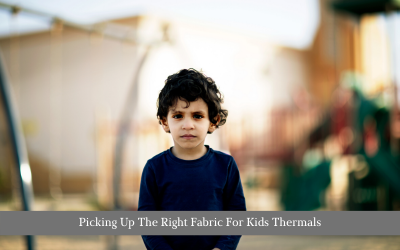 Picking Up The Right Fabric For Kids Thermals