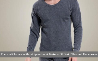 Thermal Clothes Without Spending A Fortune Of Cost ! Thermal Underwear