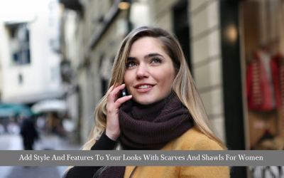 Add Style And Features To Your Looks With Scarves And Shawls For Women