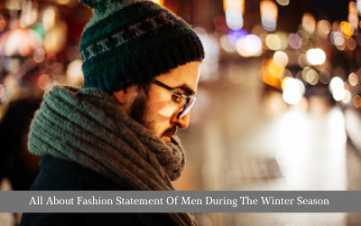 All About Fashion Statement Of Men During The Winter Season