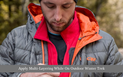 Apply Multi-Layering While On Outdoor Winter Trek