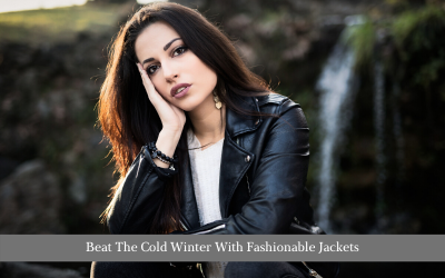 Beat The Cold Winter With Fashionable Jackets